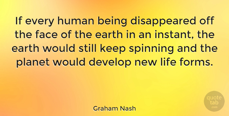 Graham Nash Quote About Earth, Spinning, Faces: If Every Human Being Disappeared...
