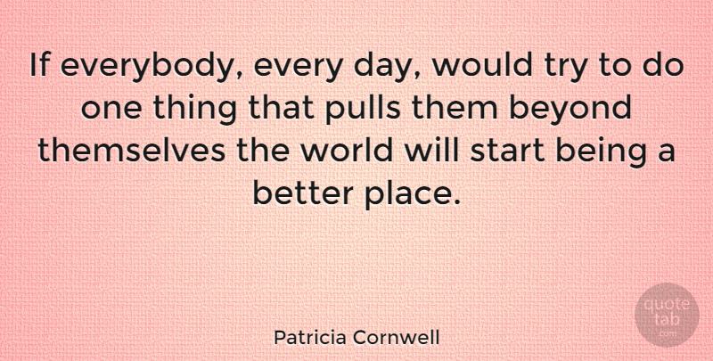Patricia Cornwell Quote About Trying, World, One Thing: If Everybody Every Day Would...
