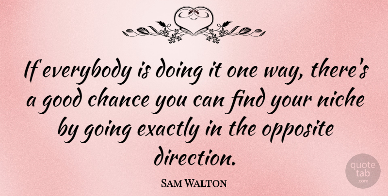 Sam Walton Quote About Chance, Everybody, Exactly, Good, Niche: If Everybody Is Doing It...