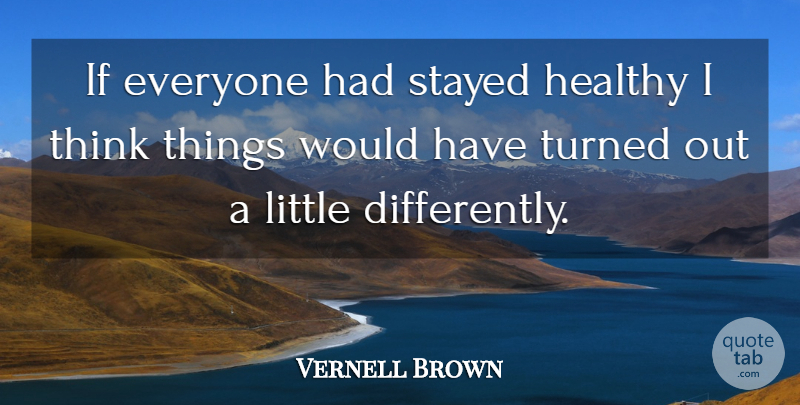 Vernell Brown Quote About Healthy, Stayed, Turned: If Everyone Had Stayed Healthy...