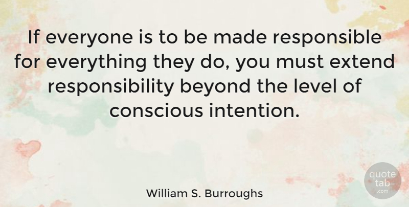 William S. Burroughs Quote About Responsibility, Levels, Intention: If Everyone Is To Be...