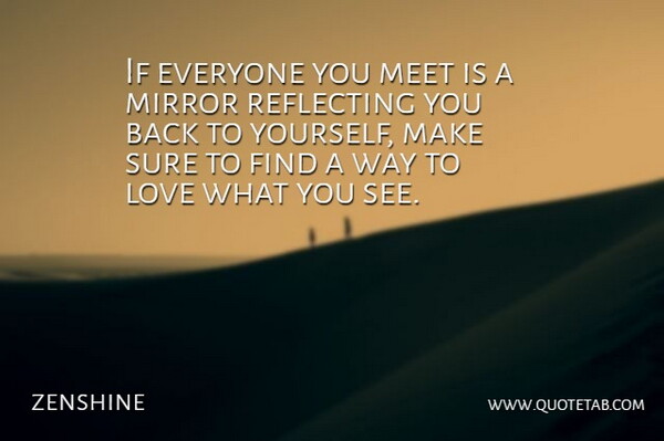 zenshine Quote About Love, Meet, Mirror, Reflecting, Scholars And Scholarship: If Everyone You Meet Is...