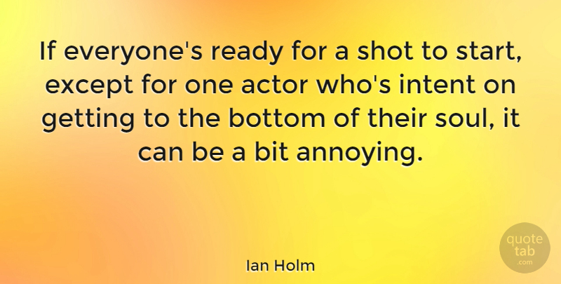 Ian Holm Quote About Bit, Bottom, Except, Intent, Shot: If Everyones Ready For A...