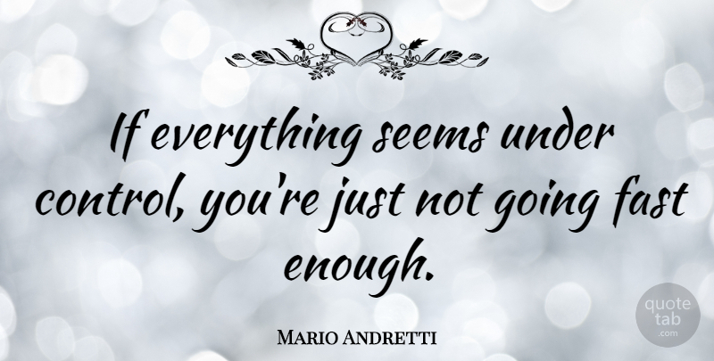 Mario Andretti Quote About Inspirational, Life, Motivational: If Everything Seems Under Control...