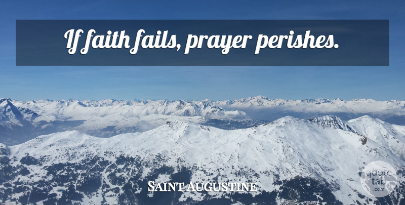 Saint Augustine Quote About Prayer, Failing, Ifs: If Faith Fails Prayer Perishes...