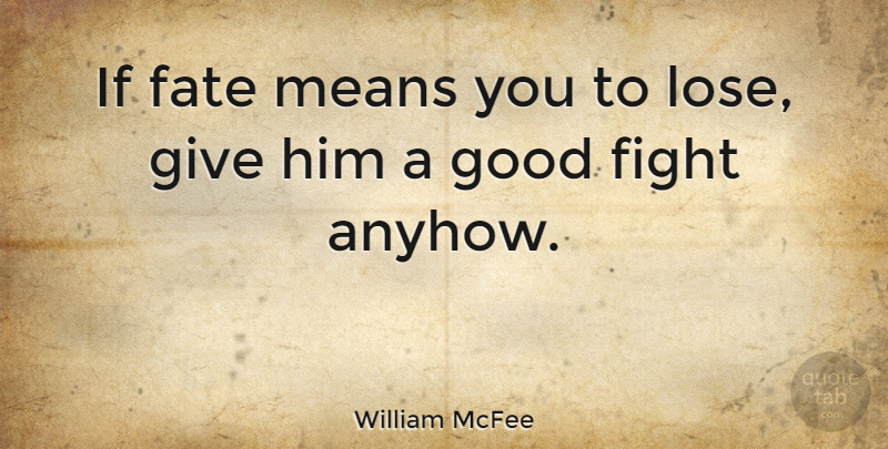William McFee Quote About Mean, Fighting, Fate: If Fate Means You To...