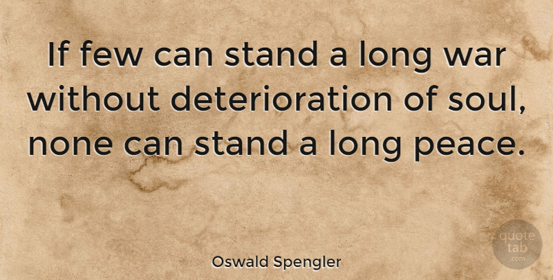 Oswald Spengler Quote About War, Long, Soul: If Few Can Stand A...