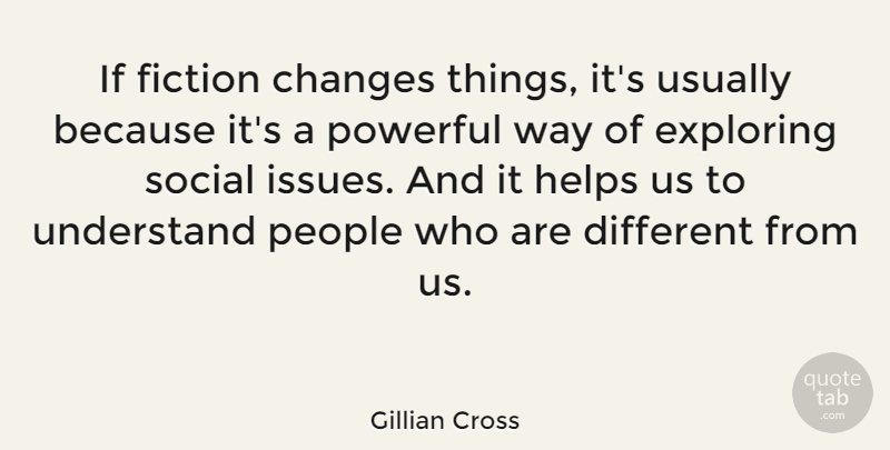 Gillian Cross Quote About Exploring, Helps, People, Social, Understand: If Fiction Changes Things Its...