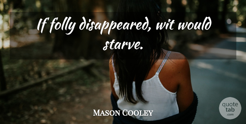 Mason Cooley Quote About Wit, Folly, Ifs: If Folly Disappeared Wit Would...