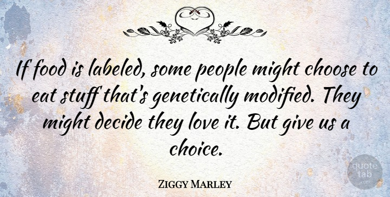 Ziggy Marley Quote About People, Giving, Choices: If Food Is Labeled Some...