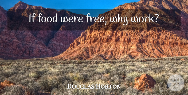 Douglas Horton Quote About Food, Ifs: If Food Were Free Why...