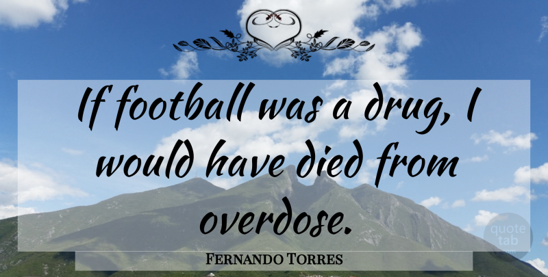 Fernando Torres Quote About Football, Drug, Overdose: If Football Was A Drug...