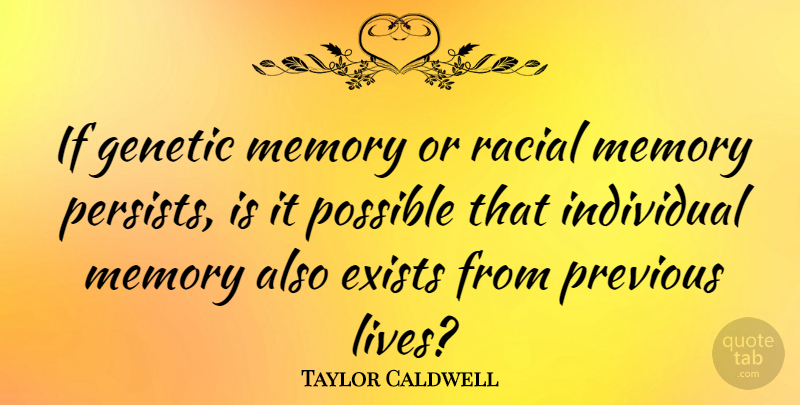 Taylor Caldwell Quote About Memories, Individual, Previous Life: If Genetic Memory Or Racial...