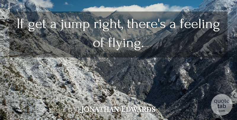 Jonathan Edwards Quote About Flying, Feelings, Ifs: If Get A Jump Right...