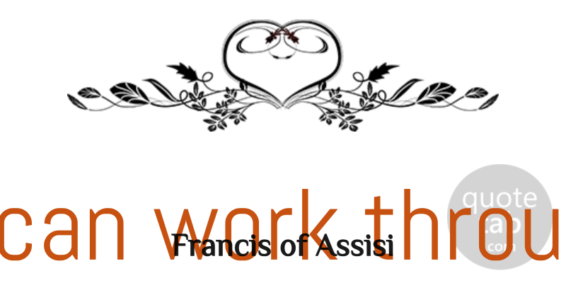 Francis of Assisi Quote About God, Work: If God Can Work Through...