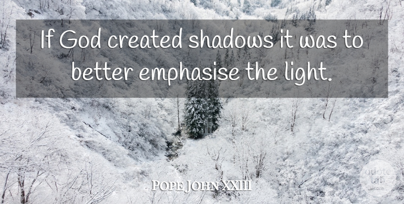 Pope John XXIII Quote About Light, Shadow, Ifs: If God Created Shadows It...