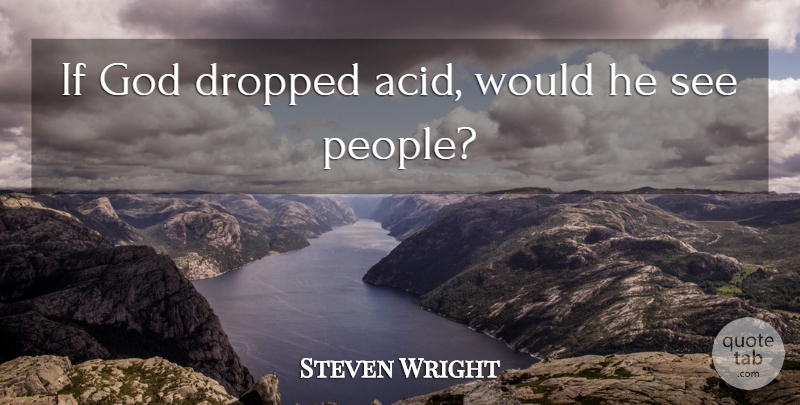 Steven Wright Quote About Funny, Humor, Dropping Acid: If God Dropped Acid Would...