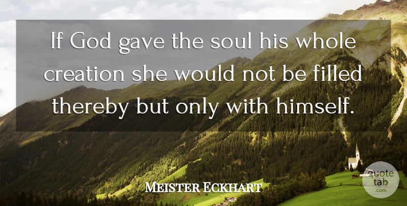 Meister Eckhart Quote About Soul, Creation, Filled: If God Gave The Soul...