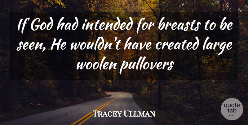 Tracey Ullman Quote About Breasts, Created, God, Intended, Large: If God Had Intended For...