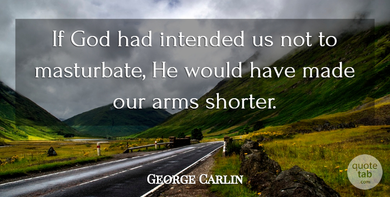 George Carlin Quote About Funny, Sexy, Arms: If God Had Intended Us...