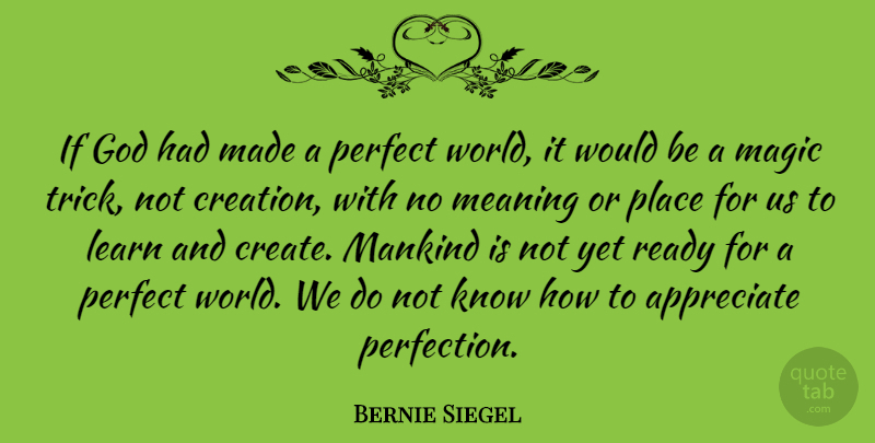 Bernie Siegel Quote About Appreciate, God, Magic, Mankind, Meaning: If God Had Made A...