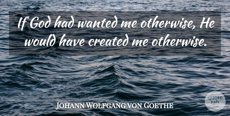 Johann Wolfgang von Goethe Quote About Being Yourself, Being Single, Gay: If God Had Wanted Me...