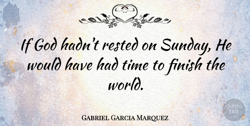 Gabriel Garcia Marquez Quote About Sunday, Literature, World: If God Hadnt Rested On...