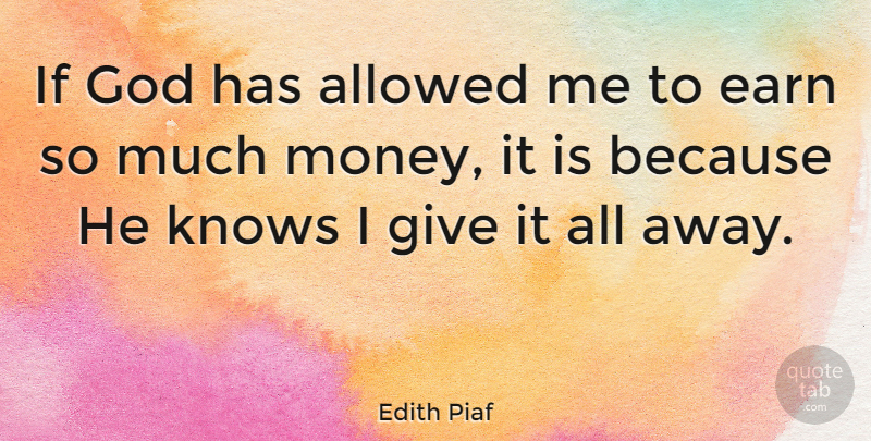 Edith Piaf Quote About Money, Giving, Give Me: If God Has Allowed Me...