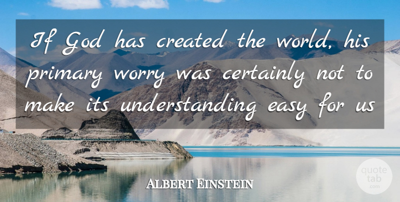 Albert Einstein Quote About Worry, Understanding, World: If God Has Created The...