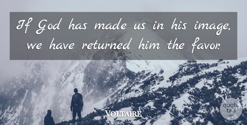 Voltaire Quote About Atheist, Atheism, Favors: If God Has Made Us...