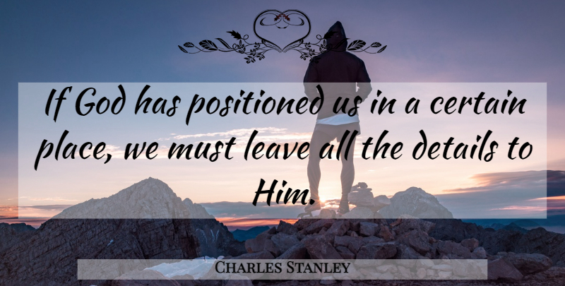 Charles Stanley Quote About Details, Certain, Ifs: If God Has Positioned Us...