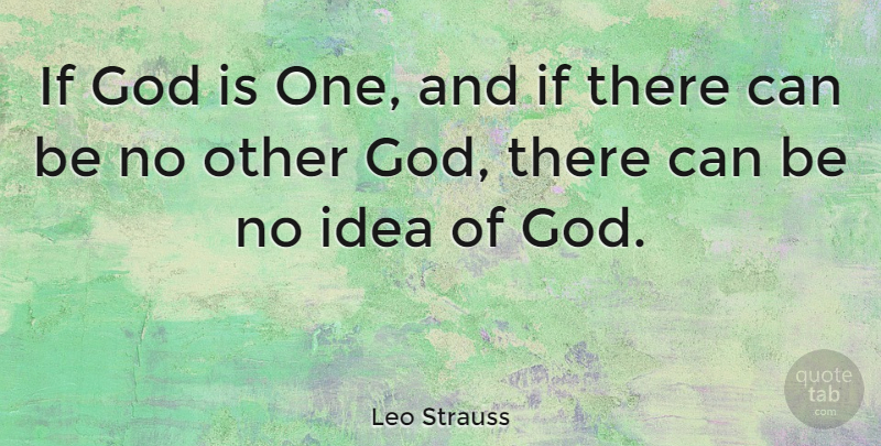 Leo Strauss Quote About Ideas, Ifs, No Idea: If God Is One And...