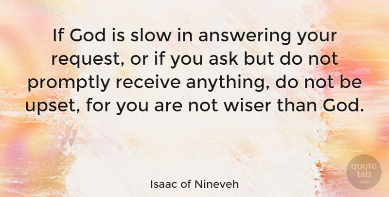 Isaac of Nineveh Quote About Answering, Ask, God, Promptly, Receive: If God Is Slow In...