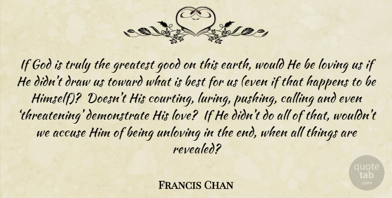 Francis Chan Quote About Calling, Earth, His Love: If God Is Truly The...
