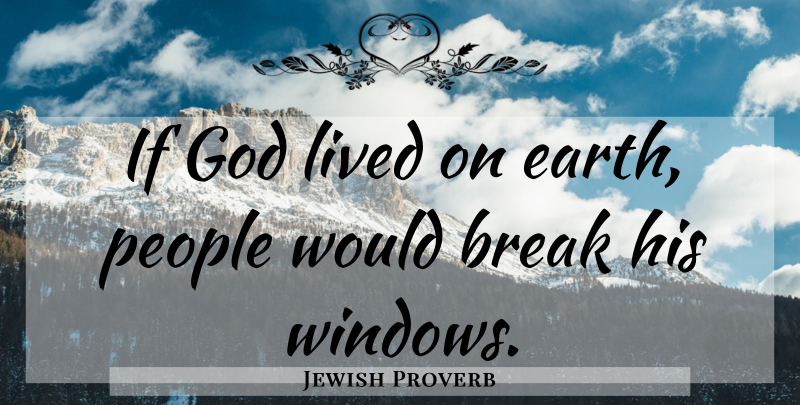 Jewish Proverb Quote About Break, God, Lived, People, Proverbs: If God Lived On Earth...