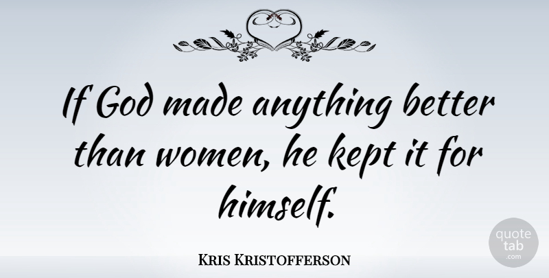 Kris Kristofferson Quote About God, Kept, Women: If God Made Anything Better...