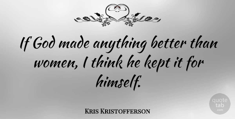 Kris Kristofferson Quote About Wedding, Thinking, Made: If God Made Anything Better...