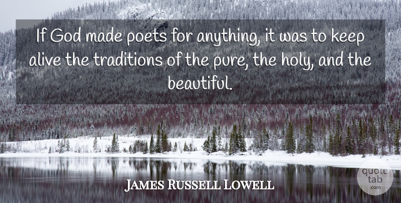 James Russell Lowell Quote About Beautiful, Alive, Tradition: If God Made Poets For...