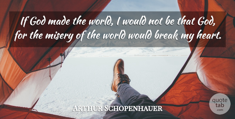 Arthur Schopenhauer Quote About Heart, World, Misery: If God Made The World...