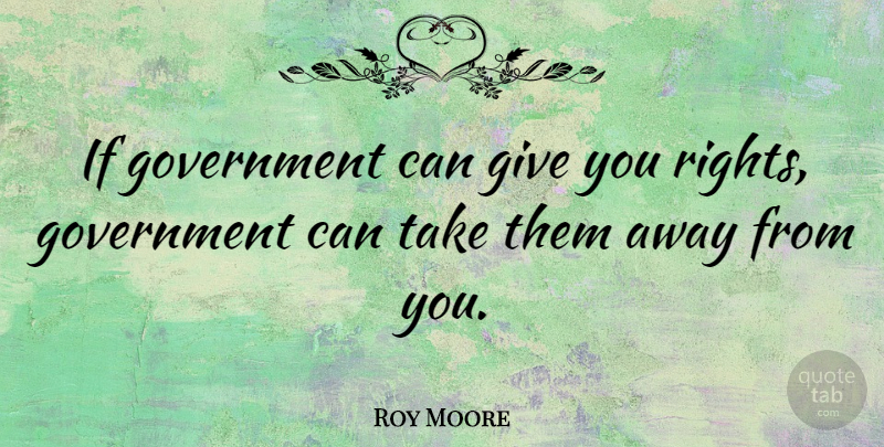 Roy Moore Quote About Government: If Government Can Give You...