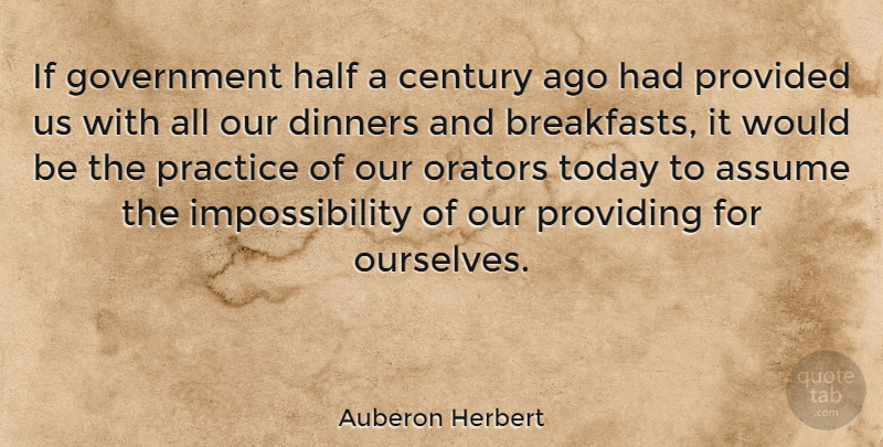 Auberon Herbert Quote About American Musician, Assume, Century, Dinners, Government: If Government Half A Century...