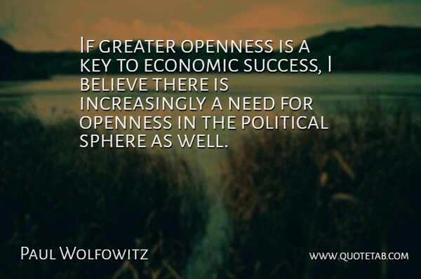 Paul Wolfowitz Quote About Believe, Greater, Key, Openness, Sphere: If Greater Openness Is A...