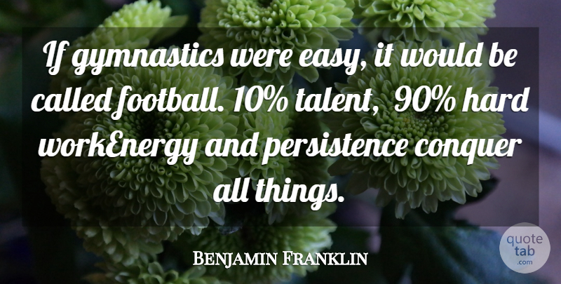 Benjamin Franklin Quote About Football, Hard Work, Gymnastics: If Gymnastics Were Easy It...