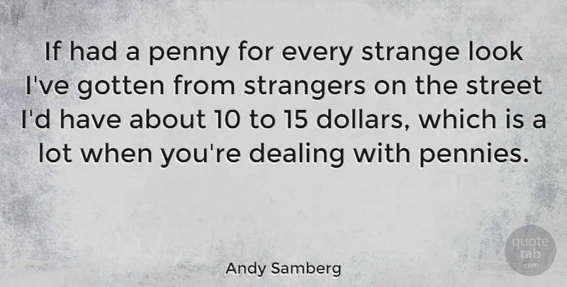 Andy Samberg Quote About Pennies, Dollars, Looks: If Had A Penny For...
