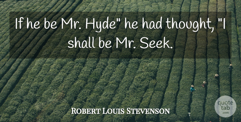 Robert Louis Stevenson Quote About Hyde, Hide And Seek, Mr Hyde: If He Be Mr Hyde...