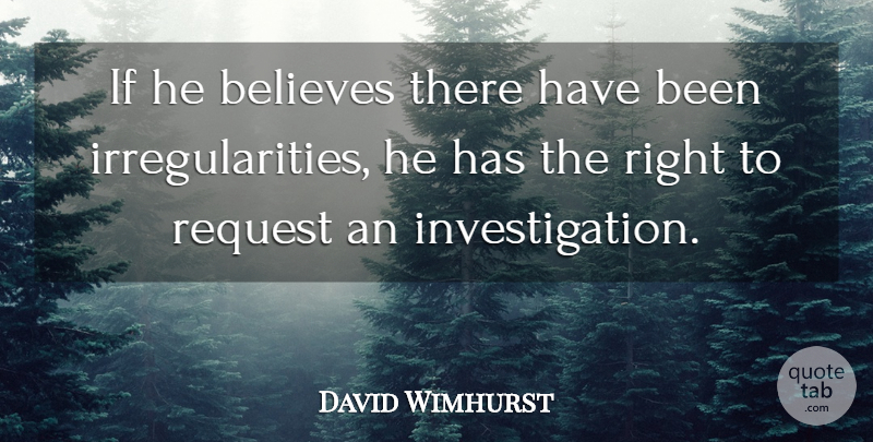 David Wimhurst Quote About Believes, Request: If He Believes There Have...