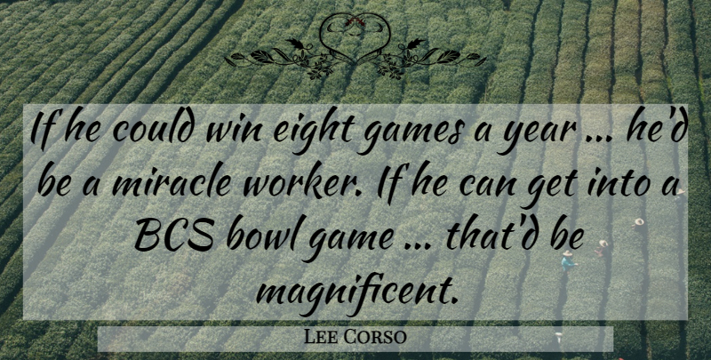 Lee Corso Quote About Bowl, Eight, Games, Miracle, Win: If He Could Win Eight...