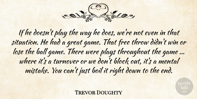 Trevor Doughty Quote About Ball, Block, Boil, Free, Game: If He Doesnt Play The...