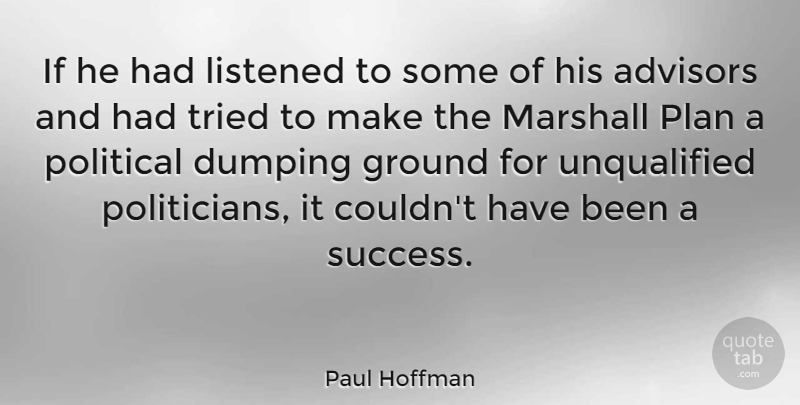 Paul Hoffman Quote About Ground, Listened, Marshall, Success, Tried: If He Had Listened To...
