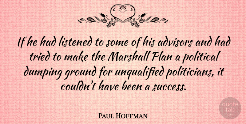 Paul Hoffman Quote About Ground, Listened, Marshall, Success, Tried: If He Had Listened To...